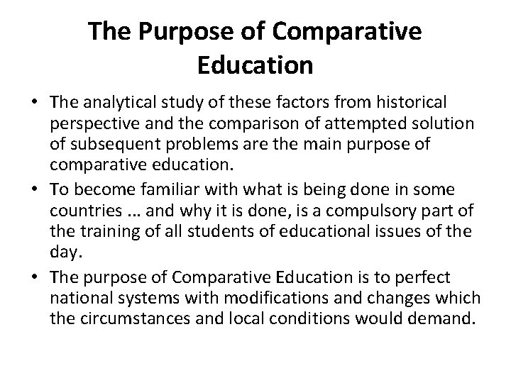 The Purpose of Comparative Education • The analytical study of these factors from historical