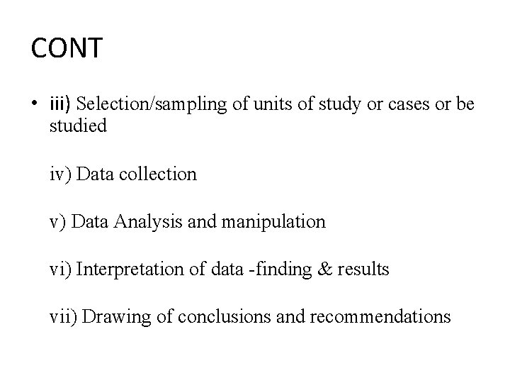 CONT • iii) Selection/sampling of units of study or cases or be studied iv)