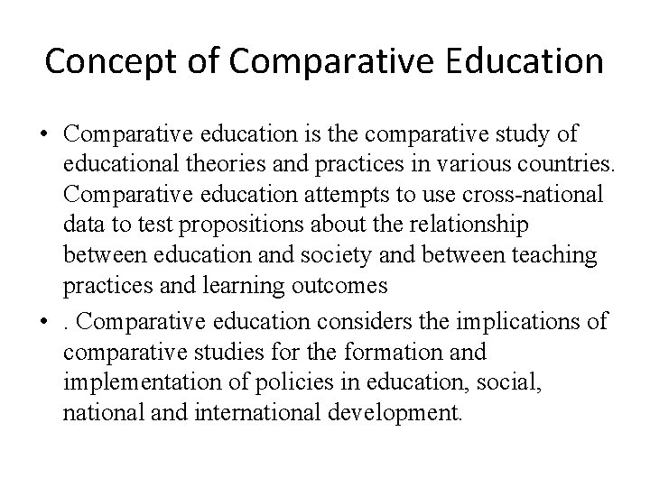 Concept of Comparative Education • Comparative education is the comparative study of educational theories