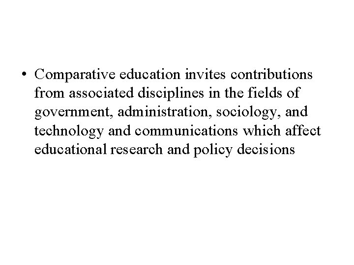  • Comparative education invites contributions from associated disciplines in the fields of government,