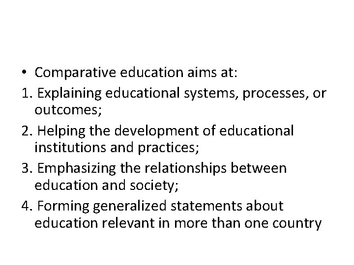  • Comparative education aims at: 1. Explaining educational systems, processes, or outcomes; 2.