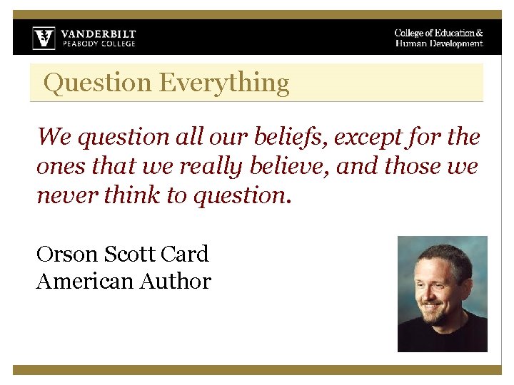 Question Everything We question all our beliefs, except for the ones that we really Question Everything We question all our beliefs, except for the ones that we really
