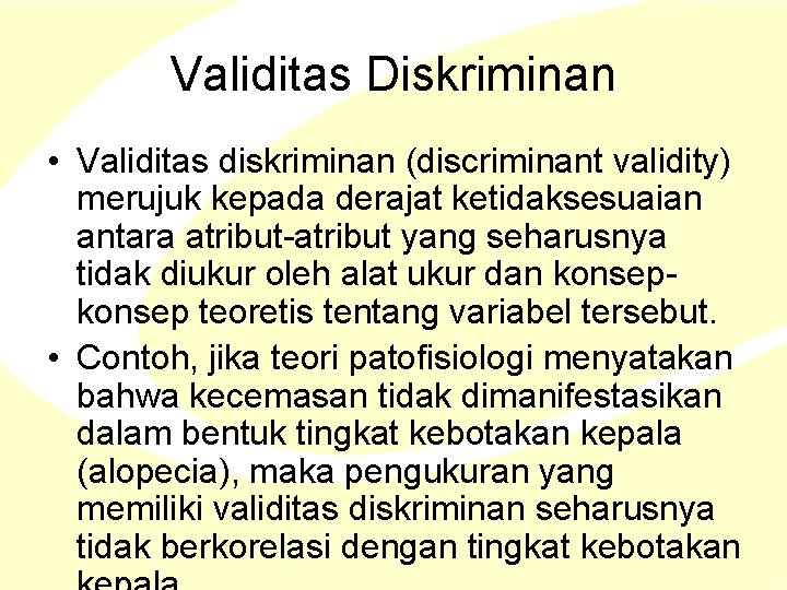 Validitas Diskriminan • Validitas diskriminan (discriminant validity) merujuk kepada derajat ketidaksesuaian antara atribut-atribut yang
