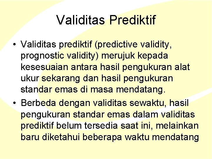 Validitas Prediktif • Validitas prediktif (predictive validity, prognostic validity) merujuk kepada kesesuaian antara hasil