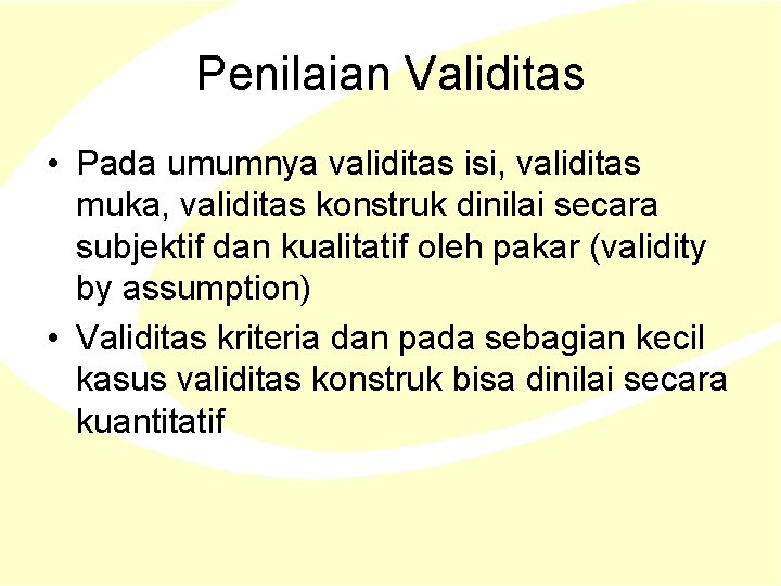 Penilaian Validitas • Pada umumnya validitas isi, validitas muka, validitas konstruk dinilai secara subjektif