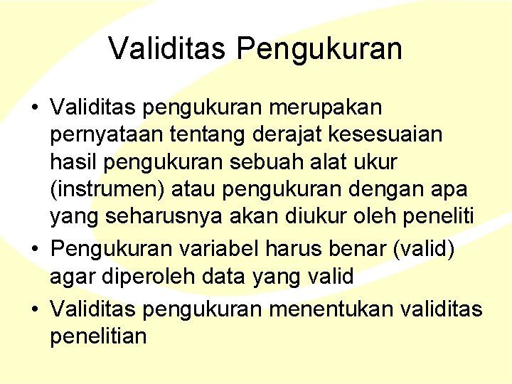 Validitas Pengukuran • Validitas pengukuran merupakan pernyataan tentang derajat kesesuaian hasil pengukuran sebuah alat