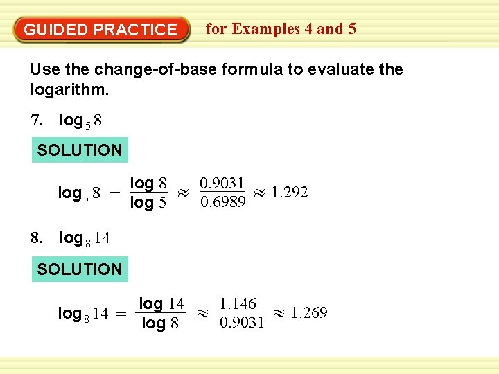 GUIDED PRACTICE for Examples 4 and 5 Use the change-of-base formula to evaluate the