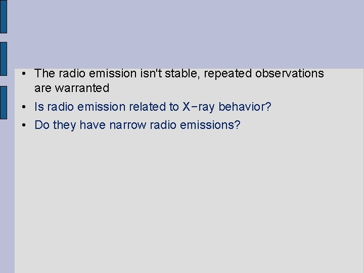  • The radio emission isn't stable, repeated observations are warranted • Is radio