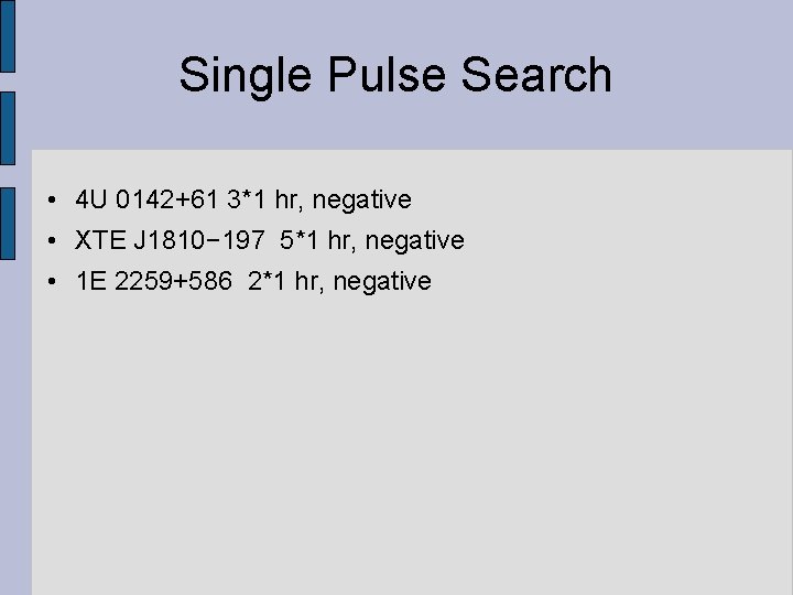 Single Pulse Search • 4 U 0142+61 3*1 hr, negative • XTE J 1810−