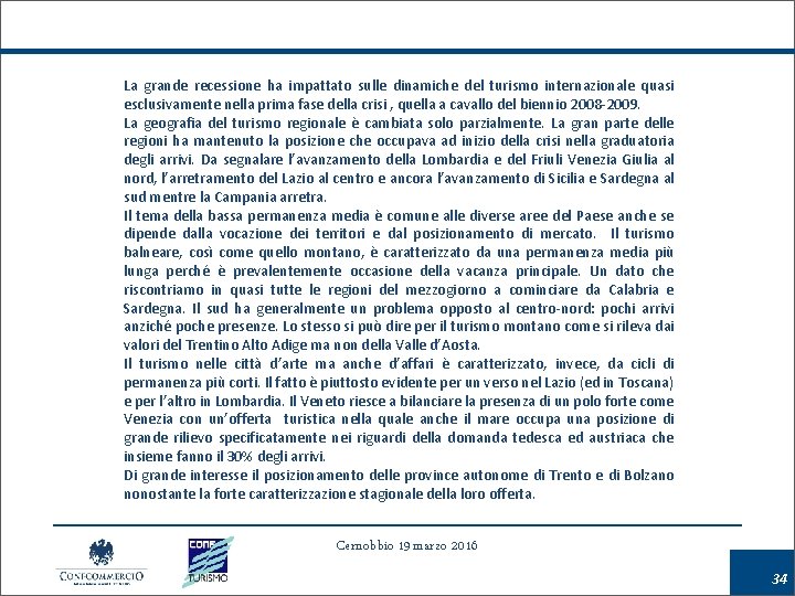 La grande recessione ha impattato sulle dinamiche del turismo internazionale quasi esclusivamente nella prima
