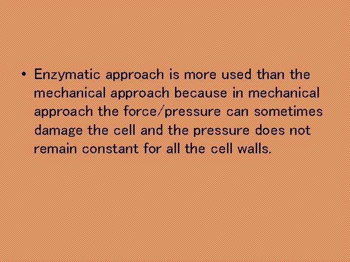  • Enzymatic approach is more used than the mechanical approach because in mechanical