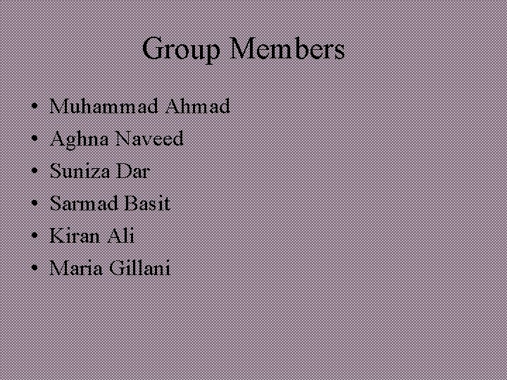 Group Members • • • Muhammad Ahmad Aghna Naveed Suniza Dar Sarmad Basit Kiran