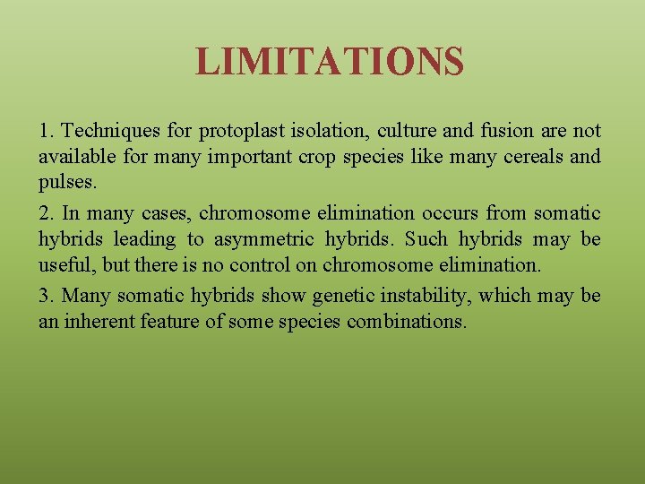 LIMITATIONS 1. Techniques for protoplast isolation, culture and fusion are not available for many