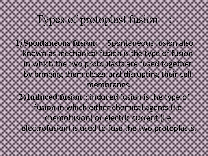 Types of protoplast fusion : 1) Spontaneous fusion: Spontaneous fusion also known as mechanical