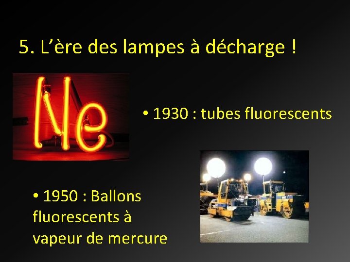 5. L’ère des lampes à décharge ! • 1930 : tubes fluorescents • 1950