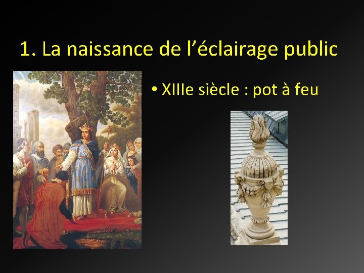 1. La naissance de l’éclairage public • XIIIe siècle : pot à feu 