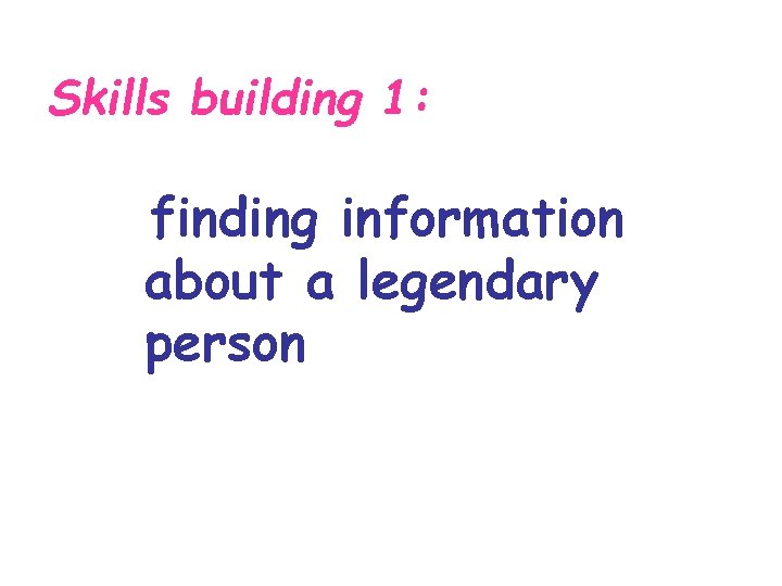 Skills building 1: finding information about a legendary person 