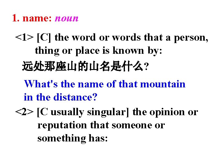 1. name: noun <1> [C] the word or words that a person, thing or