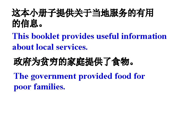 这本小册子提供关于当地服务的有用 的信息。 This booklet provides useful information about local services. 政府为贫穷的家庭提供了食物。 The government provided