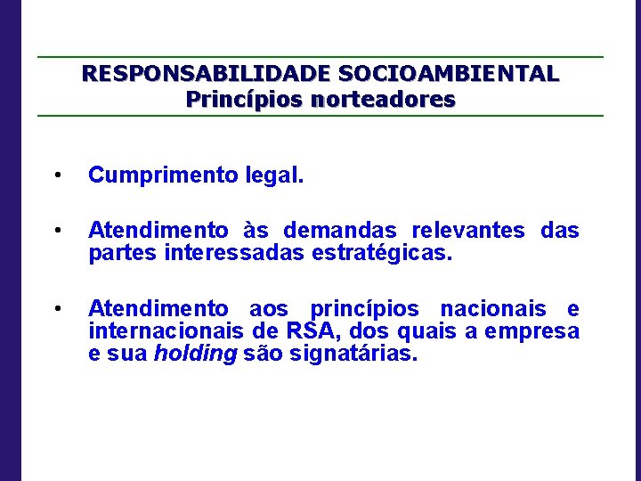 RESPONSABILIDADE SOCIOAMBIENTAL Princípios norteadores • Cumprimento legal. • Atendimento às demandas relevantes das partes