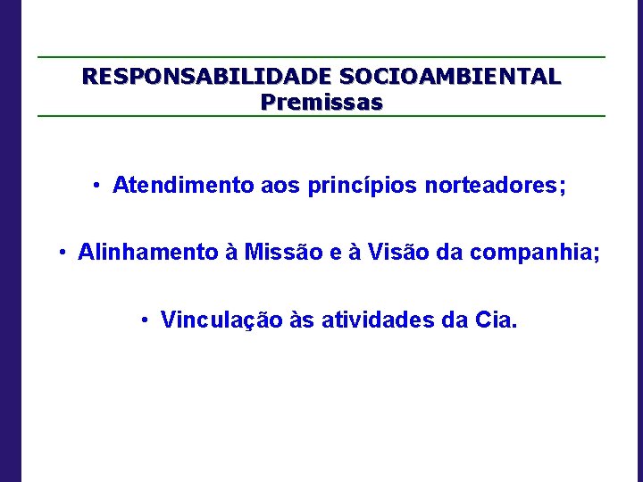 RESPONSABILIDADE SOCIOAMBIENTAL Premissas • Atendimento aos princípios norteadores; • Alinhamento à Missão e à