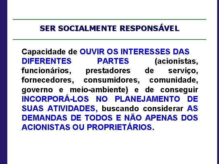 SER SOCIALMENTE RESPONSÁVEL Capacidade de OUVIR OS INTERESSES DAS DIFERENTES PARTES (acionistas, funcionários, prestadores
