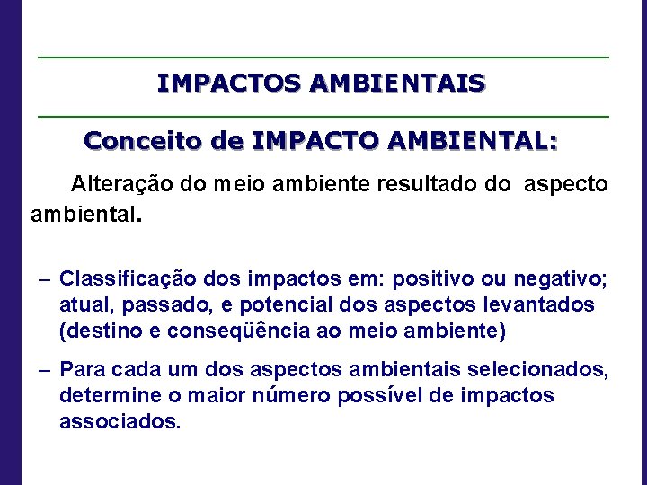 IMPACTOS AMBIENTAIS Conceito de IMPACTO AMBIENTAL: Alteração do meio ambiente resultado do aspecto ambiental.