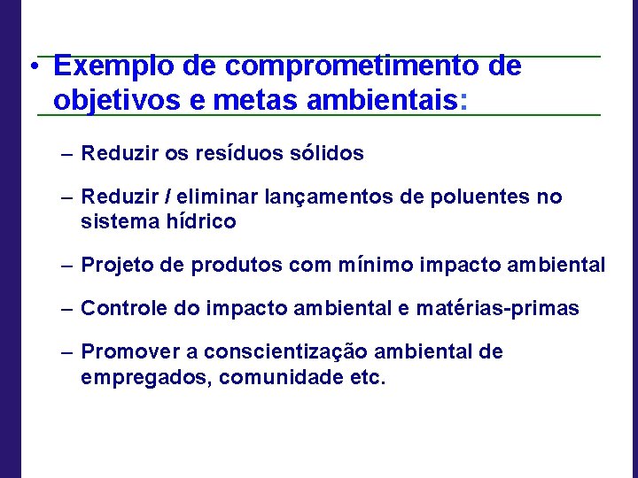  • Exemplo de comprometimento de objetivos e metas ambientais: – Reduzir os resíduos