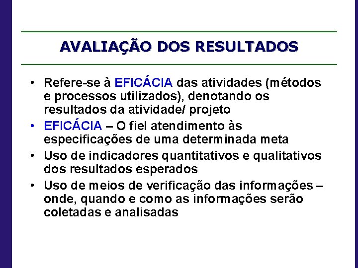 AVALIAÇÃO DOS RESULTADOS • Refere-se à EFICÁCIA das atividades (métodos e processos utilizados), denotando