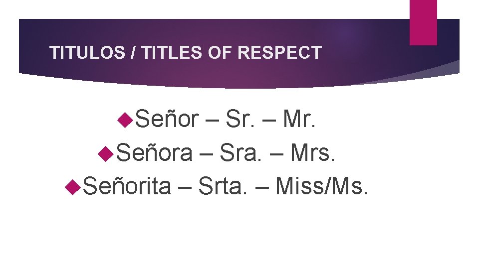 TITULOS / TITLES OF RESPECT Señor – Sr. – Mr. Señora – Sra. –