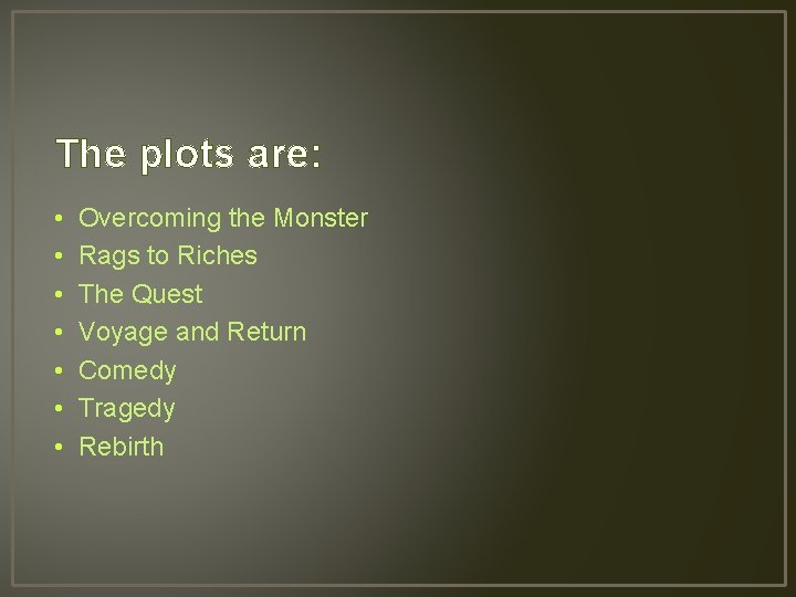 The plots are: • • Overcoming the Monster Rags to Riches The Quest Voyage