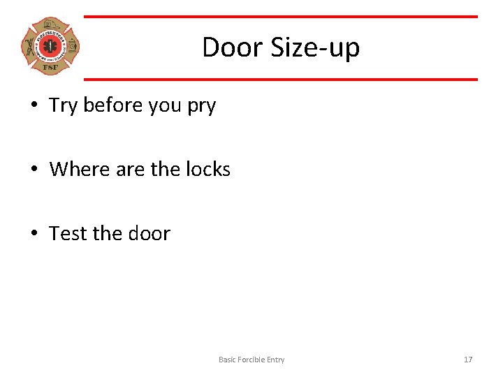 Door Size-up • Try before you pry • Where are the locks • Test