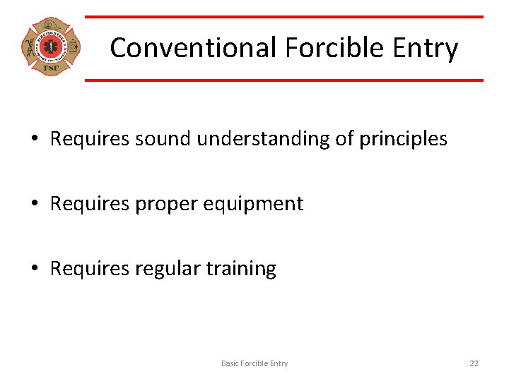 Conventional Forcible Entry • Requires sound understanding of principles • Requires proper equipment •