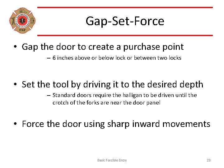 Gap-Set-Force • Gap the door to create a purchase point – 6 inches above