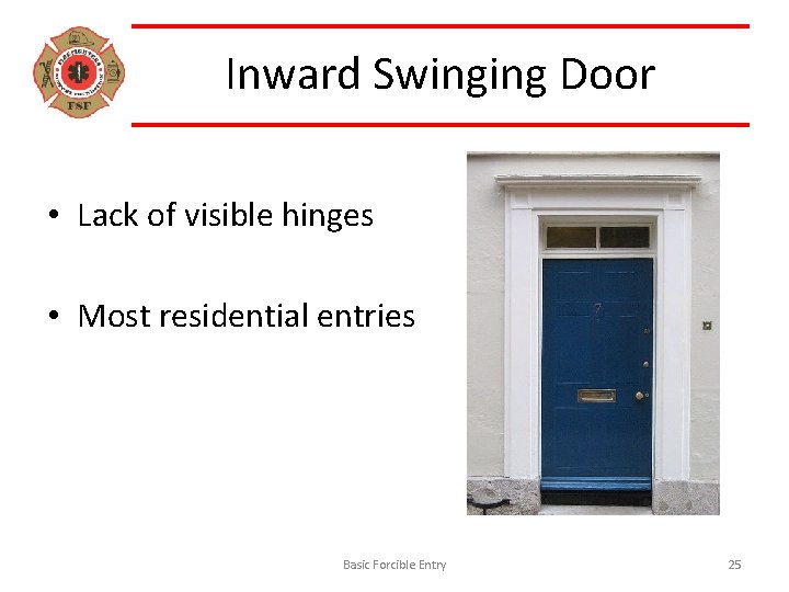 Inward Swinging Door • Lack of visible hinges • Most residential entries Basic Forcible