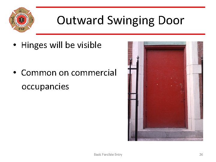 Outward Swinging Door • Hinges will be visible • Common on commercial occupancies Basic
