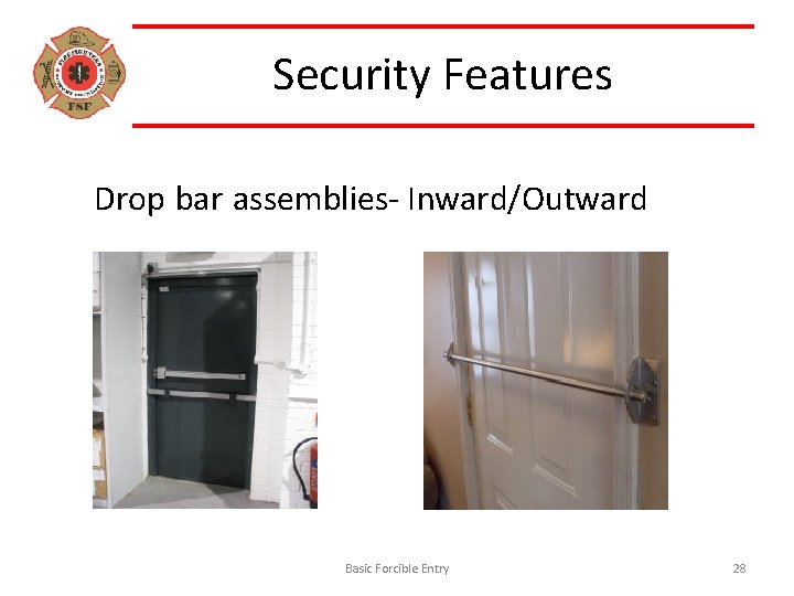 Security Features Drop bar assemblies- Inward/Outward Basic Forcible Entry 28 