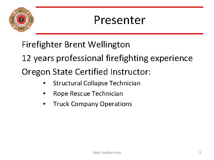 Presenter Firefighter Brent Wellington 12 years professional firefighting experience Oregon State Certified Instructor: •