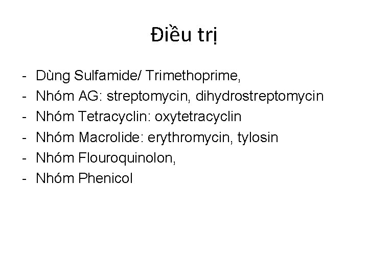 Điều trị - Dùng Sulfamide/ Trimethoprime, Nhóm AG: streptomycin, dihydrostreptomycin Nhóm Tetracyclin: oxytetracyclin Nhóm