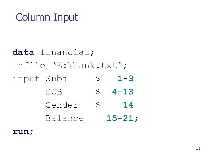 Column Input data financial; infile ‘E: bank. txt'; input Subj $ 1 -3 DOB