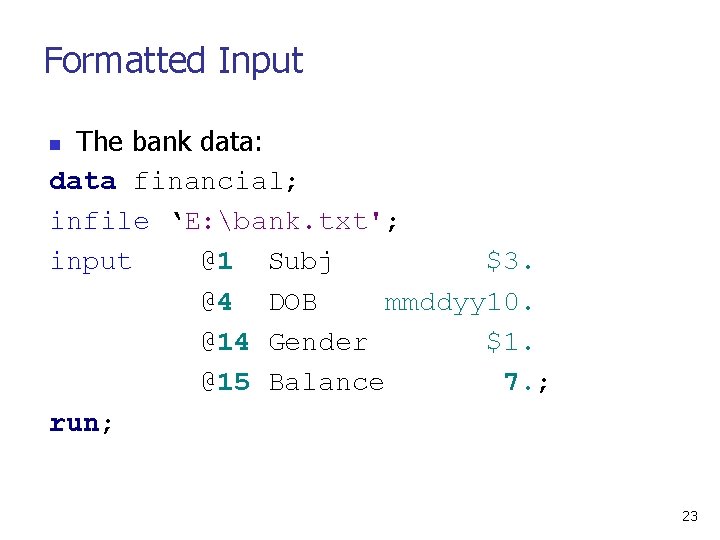 Formatted Input The bank data: data financial; infile ‘E: bank. txt'; input @1 Subj