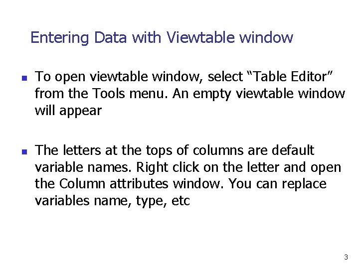 Entering Data with Viewtable window n n To open viewtable window, select “Table Editor”