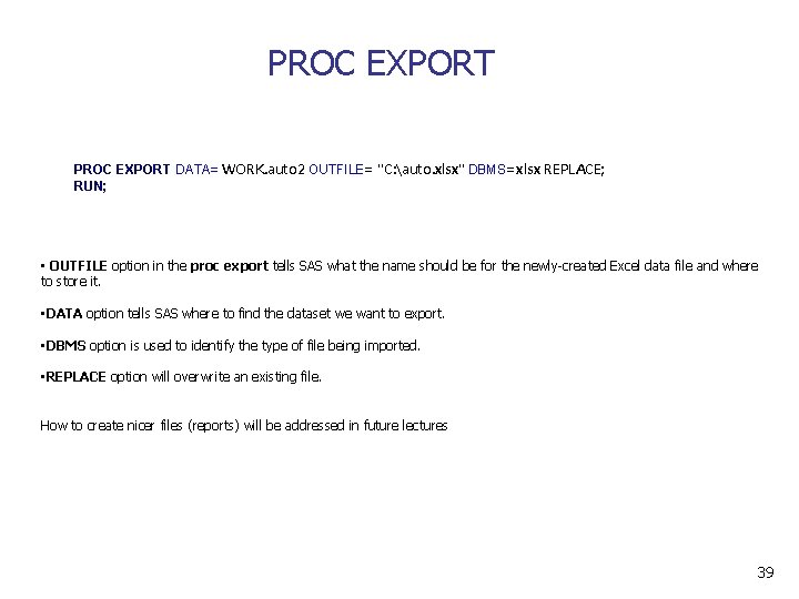 PROC EXPORT DATA= WORK. auto 2 OUTFILE= "C: auto. xlsx" DBMS=xlsx REPLACE; RUN; •