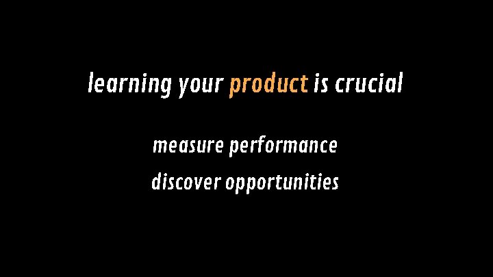 learning your product is crucial measure performance discover opportunities 