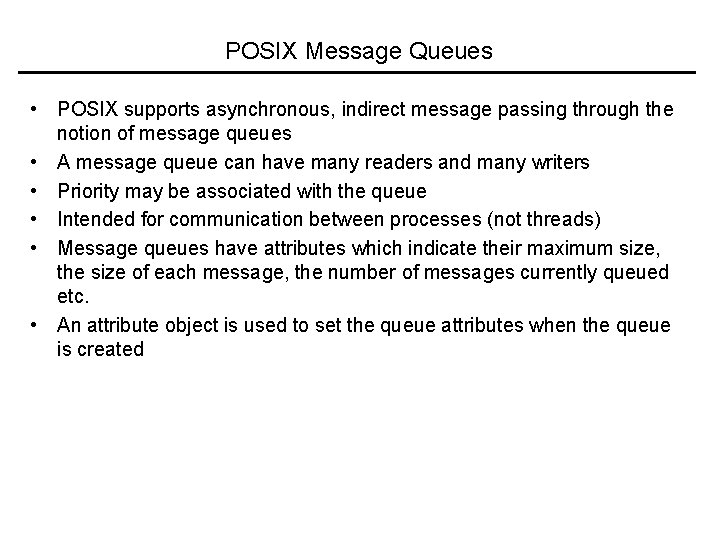POSIX Message Queues • POSIX supports asynchronous, indirect message passing through the notion of