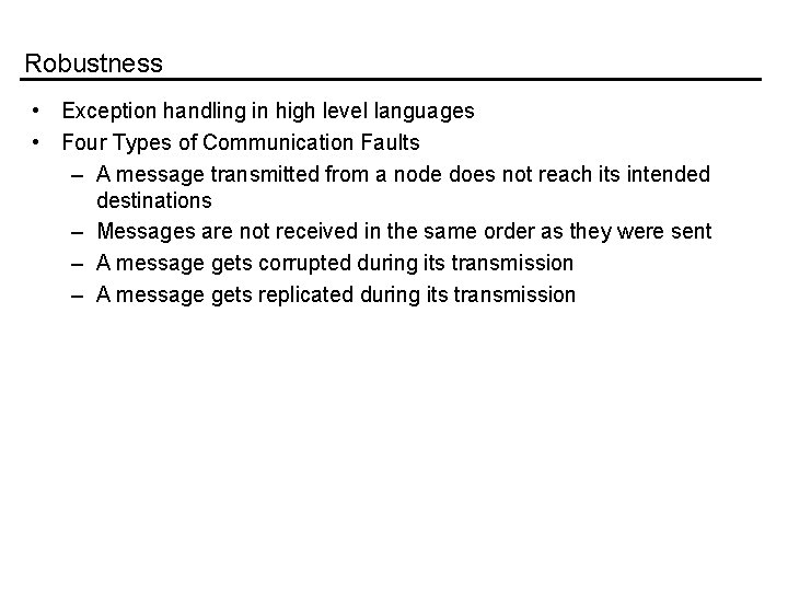 Robustness • Exception handling in high level languages • Four Types of Communication Faults