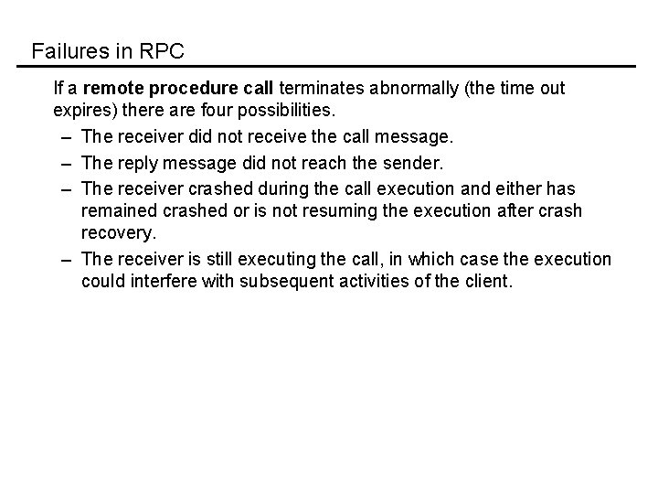 Failures in RPC If a remote procedure call terminates abnormally (the time out expires)