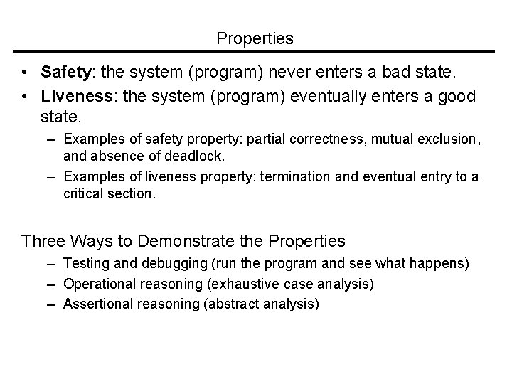Properties • Safety: the system (program) never enters a bad state. • Liveness: the