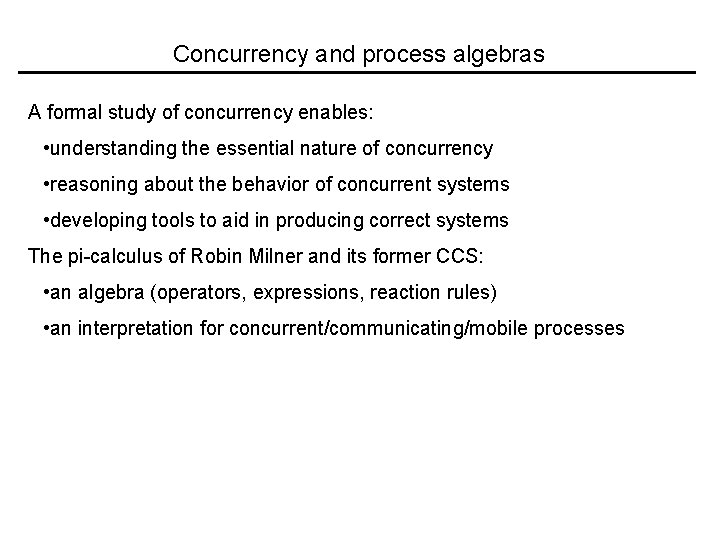 Concurrency and process algebras A formal study of concurrency enables: • understanding the essential
