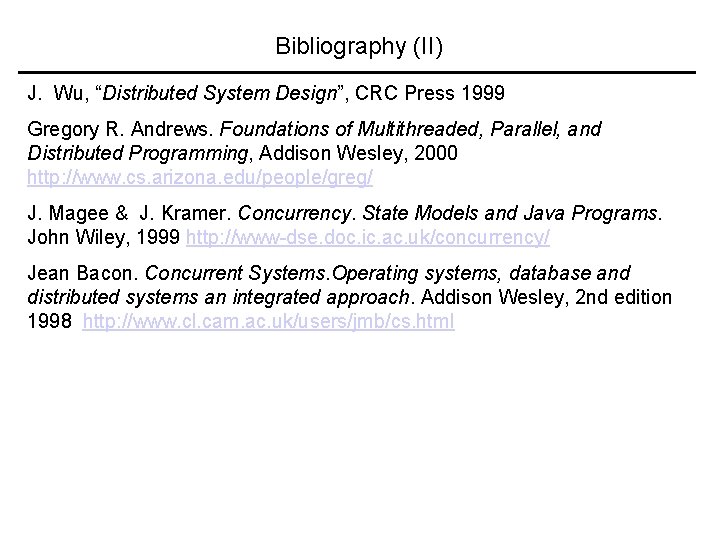 Bibliography (II) J. Wu, “Distributed System Design”, CRC Press 1999 Gregory R. Andrews. Foundations